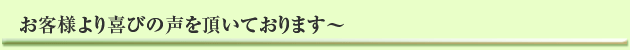お客様より喜びの声を頂いております